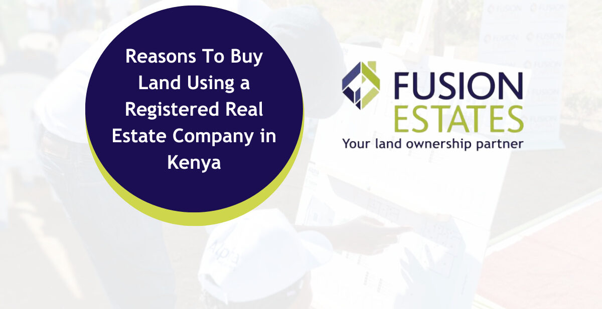 5 Reasons To Buy Land Using a Registered Real Estate Company in Kenya