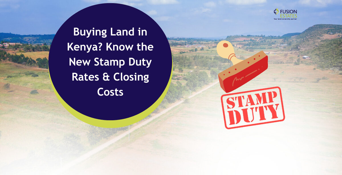 Buying Land in Kenya? Know the New Stamp Duty Rates & Closing Costs